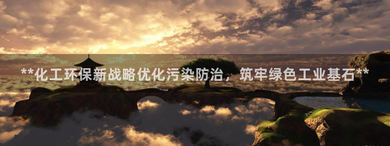 亿万先生手机版客户端下载安装：**化工环保新战略优化污染防治，筑牢绿色工业基石**