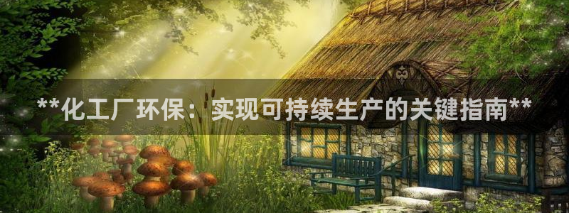 亿万首富游戏破解版无限钻石：**化工厂环保：实现可持续生产的关键指南**