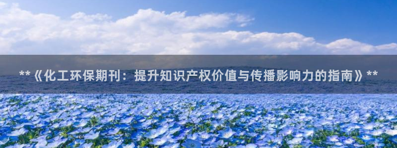 亿万首富手游兑换码：**《化工环保期刊：提升知识产权价值与传播影响力的指南》**