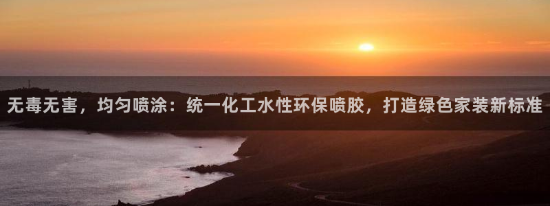 亿万手游平台官网入口：无毒无害，均匀喷涂：统一化工水性环保喷胶，打造绿色家装新标准