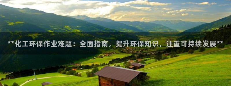 亿万官网字幕：**化工环保作业难题：全面指南，提升环保知识，注重可持续发展**