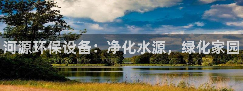 亿万先生 手机版下载最新版：河源环保设备：净化水源，绿化家园