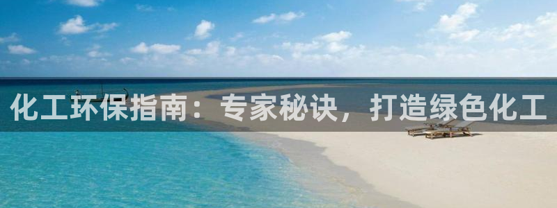 亿万先生mr01官网 - 亿万先生手机版入：化工环保指南：专家秘诀，打造绿色化工