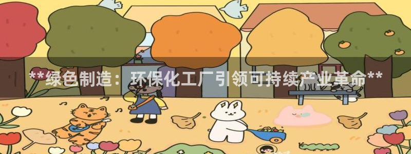 亿万钱包app下载：**绿色制造：环保化工厂引领可持续产业革命**