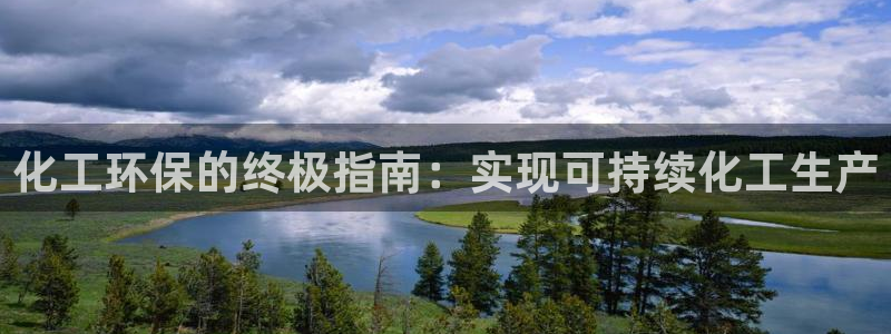亿万先生客户端官网：化工环保的终极指南：实现可持续化工生产