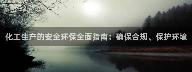 亿万手游官网：化工生产的安全环保全面指南：确保合规、保护环境