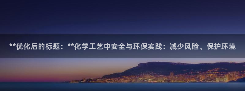 亿万网络：**优化后的标题：**化学工艺中安全与环保实践：减少风险、保护环境