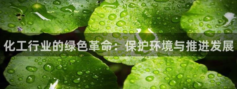 亿万先生客户端官网下载：化工行业的绿色革命：保护环境与推进发展