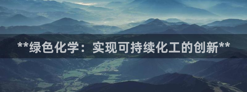 亿万先生合并最新消息：**绿色化学：实现可持续化工的创新**