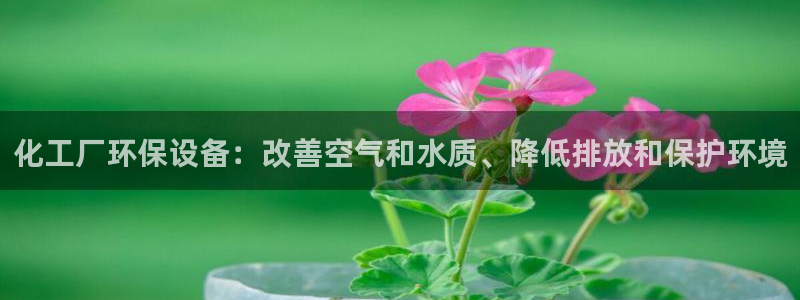 亿万剧集：化工厂环保设备：改善空气和水质、降低排放和保护环境