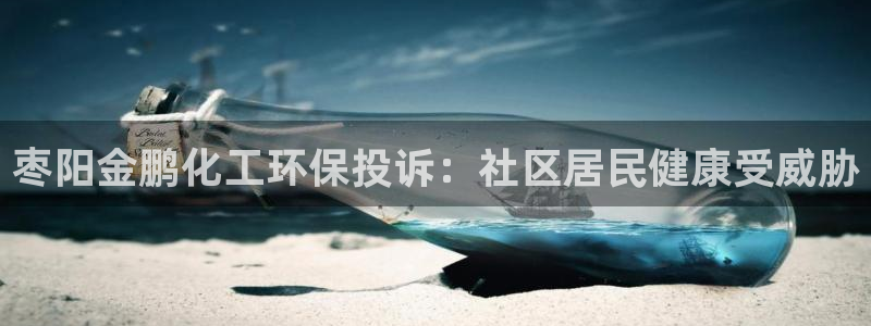 亿万先生app：枣阳金鹏化工环保投诉：社区居民健康受威胁