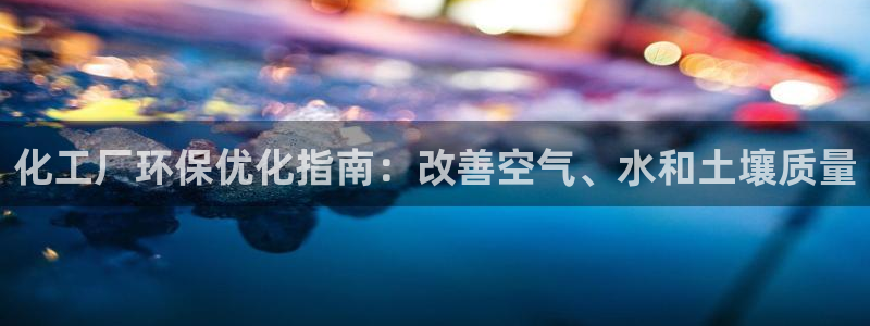 官方网站下载亿万人生：化工厂环保优化指南：改善空气、水和土壤质量