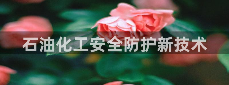 亿万剪辑：石油化工安全防护新技术