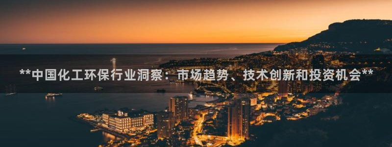 亿万第一季解说：**中国化工环保行业洞察：市场趋势、技术创新和投资机会**