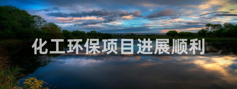 亿万 在线：化工环保项目进展顺利