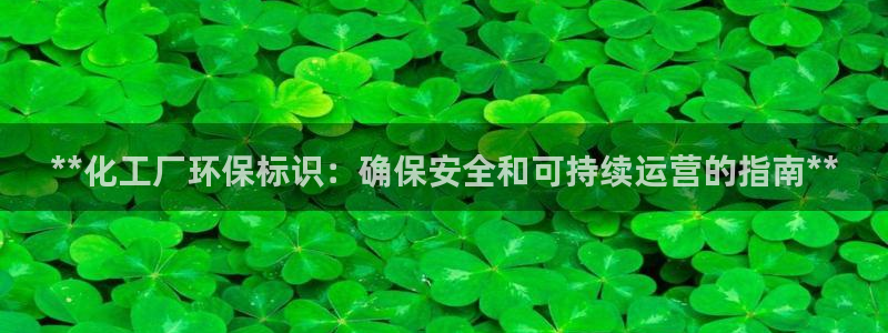 亿万先生mr：**化工厂环保标识：确保安全和可持续运营的指南**