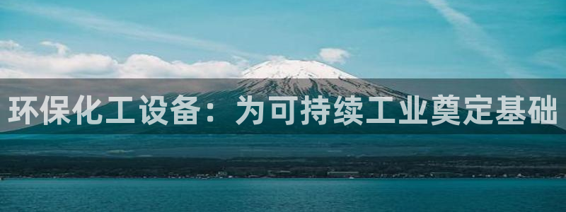 mr07亿万先生：环保化工设备：为可持续工业奠定基础