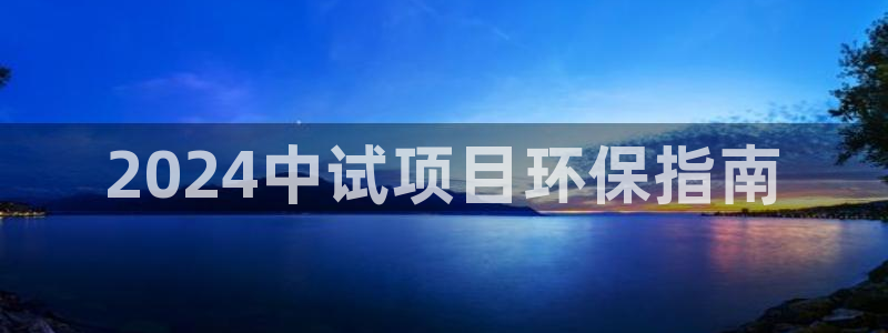 亿万手游平台官网入口：2024中试项目环保指南