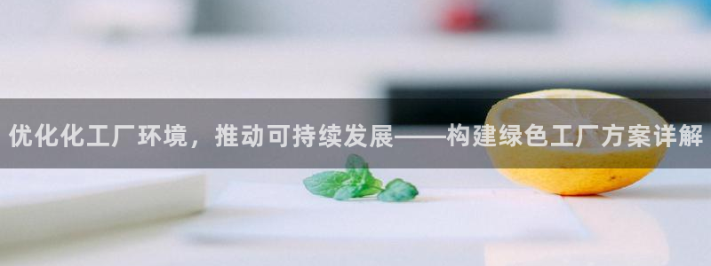 亿万客户端：优化化工厂环境，推动可持续发展——构建绿色工厂方案详解