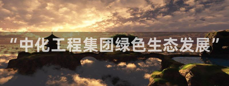 亿万先生MR - 亿万先生mr008cc：“中化工程集团绿色生态发展”