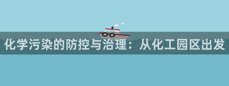 亿万国际游戏官网手机版：化学污染的防控与治理：从化工园区出发