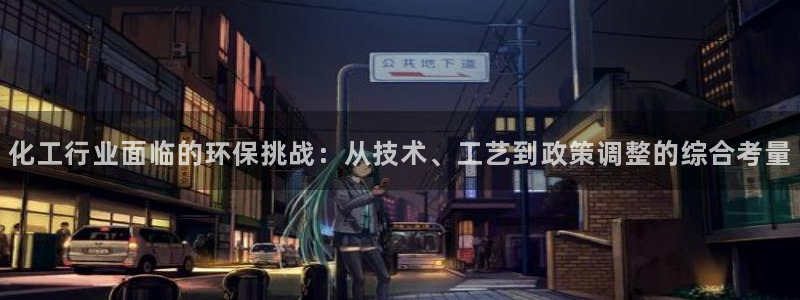 亿万万作者：化工行业面临的环保挑战：从技术、工艺到政策调整的综合考量