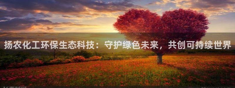 电影亿万：扬农化工环保生态科技：守护绿色未来，共创可持续世界