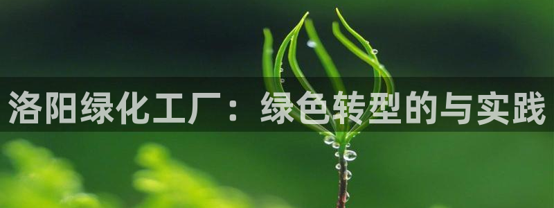 亿万集团：洛阳绿化工厂：绿色转型的与实践