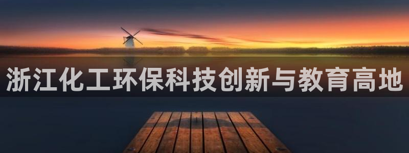 亿万billions：浙江化工环保科技创新与教育高地