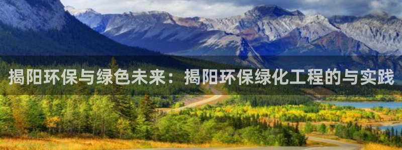亿万先生mr07官网：揭阳环保与绿色未来：揭阳环保绿化工程的与实践
