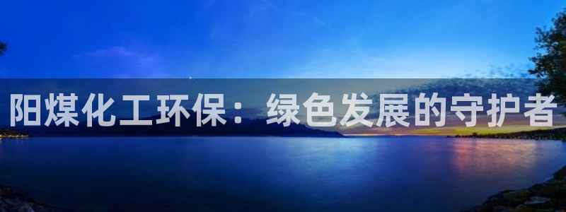 亿万小说免费阅读全文：阳煤化工环保：绿色发展的守护者
