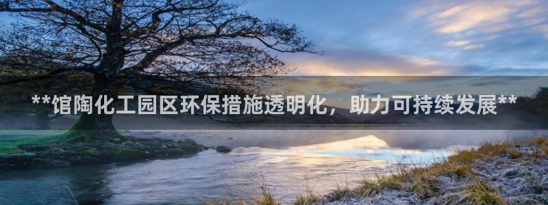 亿万先生官方登录网址：**馆陶化工园区环保措施透明化，助力可持续发展**