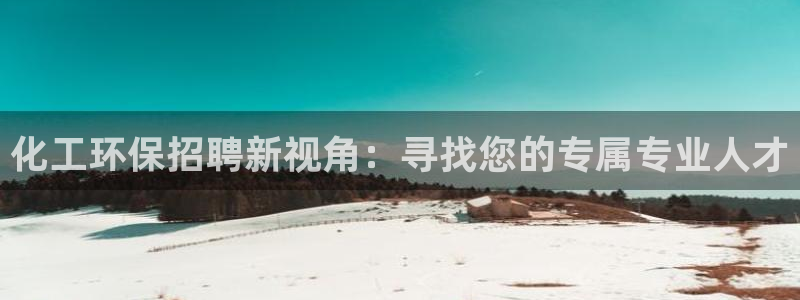 亿万先生mr008：化工环保招聘新视角：寻找您的专属专业人才