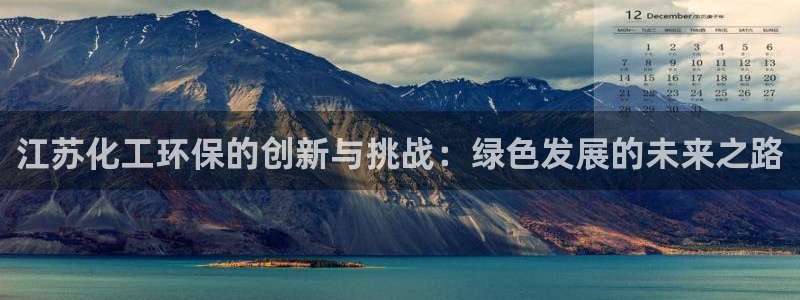 亿万先生官方登录网址：江苏化工环保的创新与挑战：绿色发展的未来之路