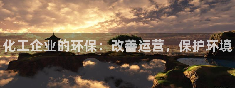 亿万先生客户端官网下载：化工企业的环保：改善运营，保护环境